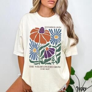 Consider How The Wildflowers Grow, Christian Shirt